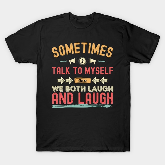 Sometimes I Talk To Myself Then We Both Laugh And Laugh | Colorful Vintage Typography T-Shirt by Nonconformist